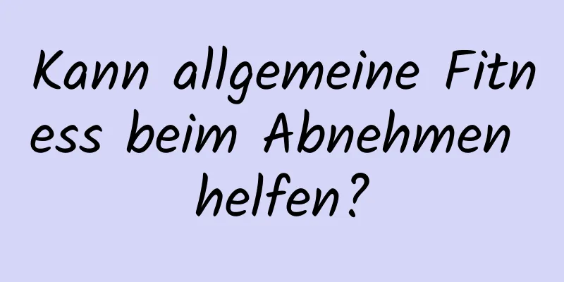 Kann allgemeine Fitness beim Abnehmen helfen?