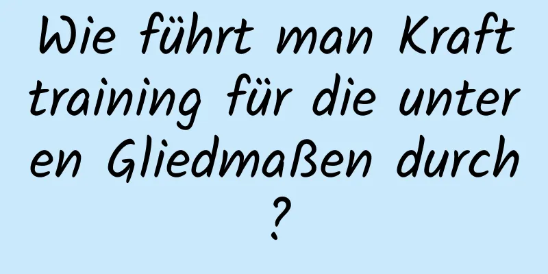 Wie führt man Krafttraining für die unteren Gliedmaßen durch?