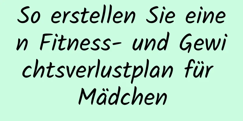 So erstellen Sie einen Fitness- und Gewichtsverlustplan für Mädchen