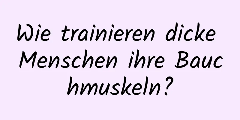 Wie trainieren dicke Menschen ihre Bauchmuskeln?