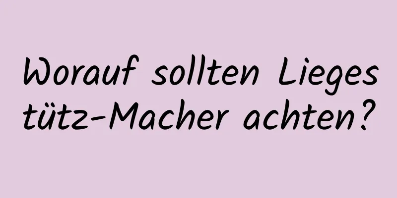 Worauf sollten Liegestütz-Macher achten?