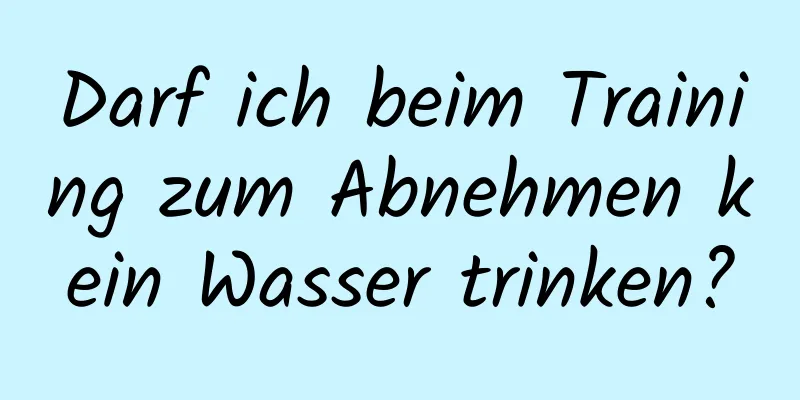 Darf ich beim Training zum Abnehmen kein Wasser trinken?