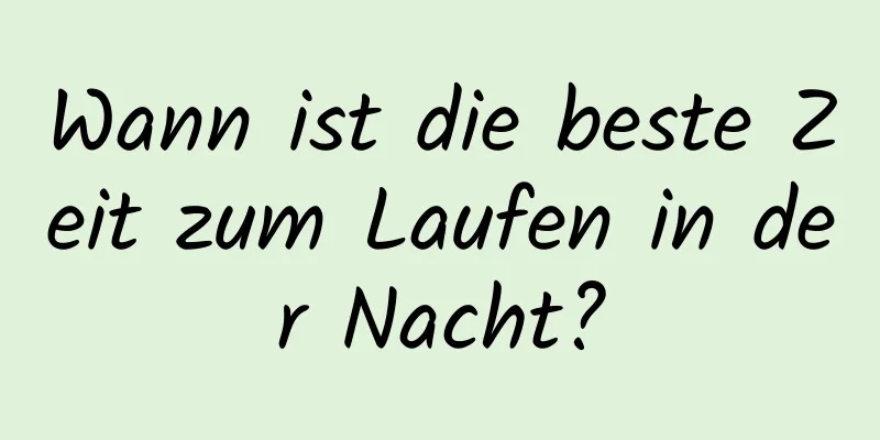 Wann ist die beste Zeit zum Laufen in der Nacht?