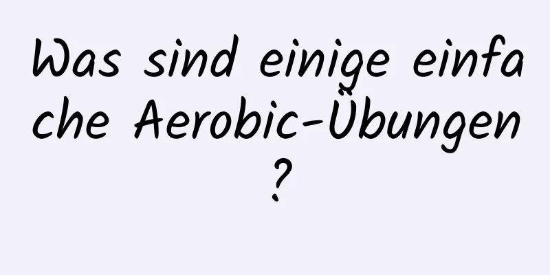 Was sind einige einfache Aerobic-Übungen?