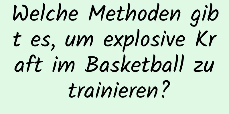 Welche Methoden gibt es, um explosive Kraft im Basketball zu trainieren?