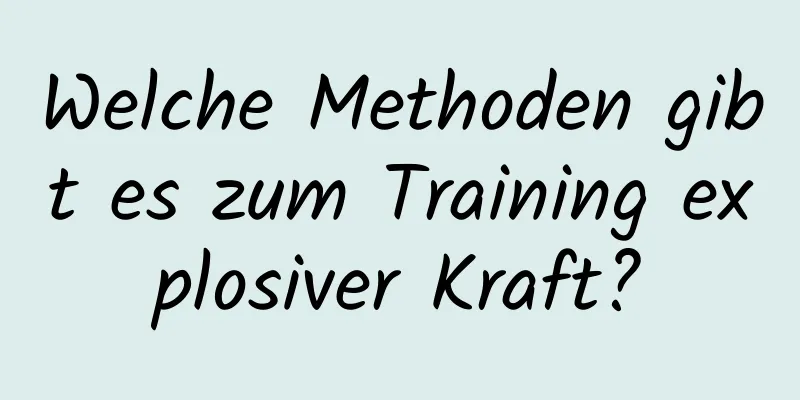 Welche Methoden gibt es zum Training explosiver Kraft?