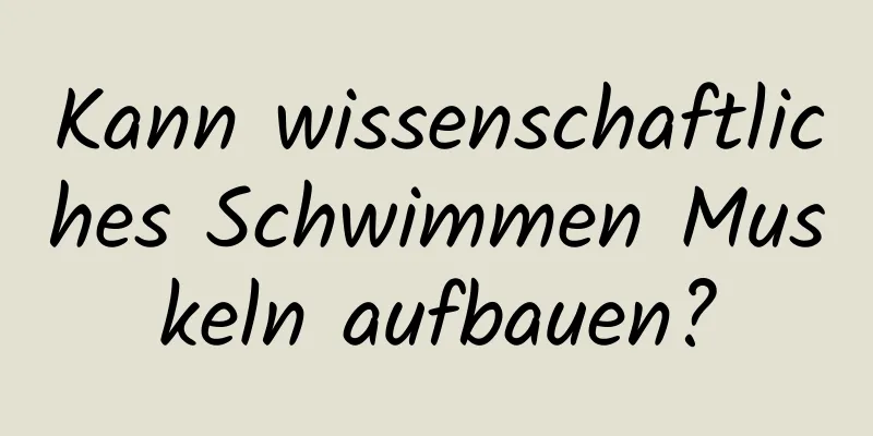 Kann wissenschaftliches Schwimmen Muskeln aufbauen?