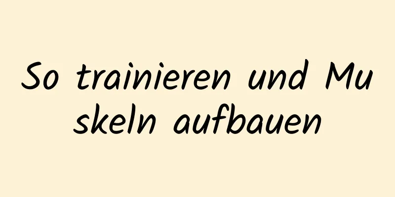 So trainieren und Muskeln aufbauen