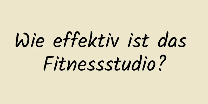 Wie effektiv ist das Fitnessstudio?