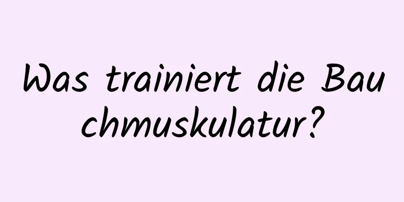 Was trainiert die Bauchmuskulatur?