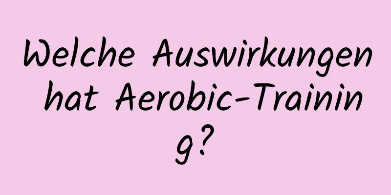 Welche Auswirkungen hat Aerobic-Training?