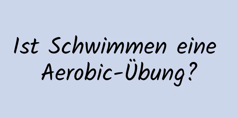 Ist Schwimmen eine Aerobic-Übung?