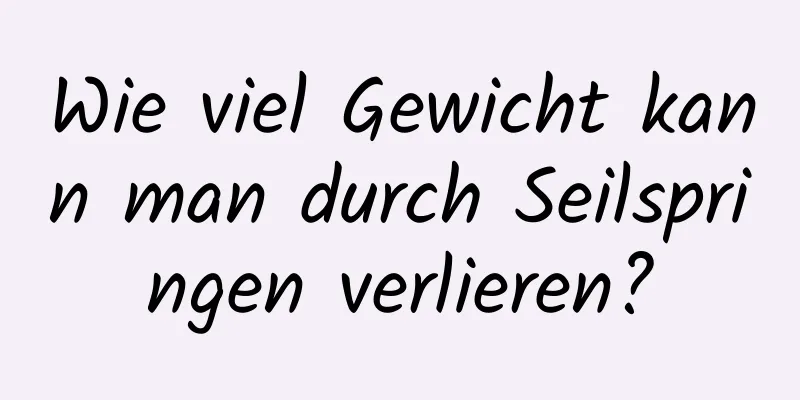 Wie viel Gewicht kann man durch Seilspringen verlieren?