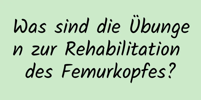 Was sind die Übungen zur Rehabilitation des Femurkopfes?