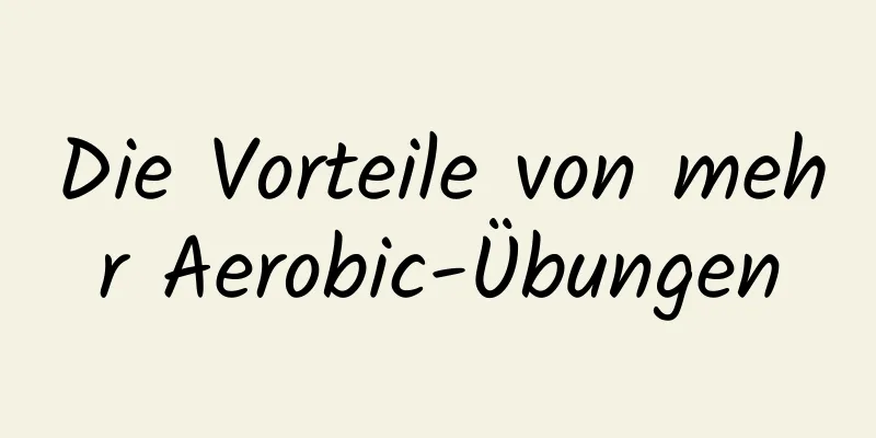 Die Vorteile von mehr Aerobic-Übungen