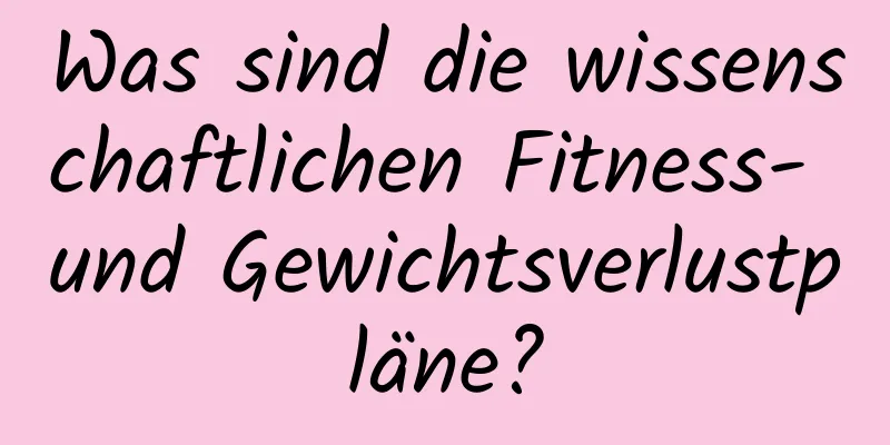 Was sind die wissenschaftlichen Fitness- und Gewichtsverlustpläne?