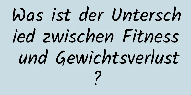 Was ist der Unterschied zwischen Fitness und Gewichtsverlust?