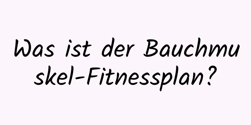 Was ist der Bauchmuskel-Fitnessplan?