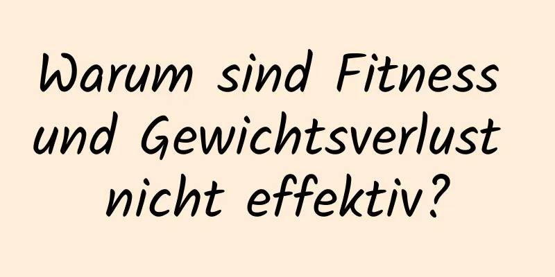 Warum sind Fitness und Gewichtsverlust nicht effektiv?