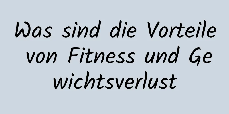 Was sind die Vorteile von Fitness und Gewichtsverlust