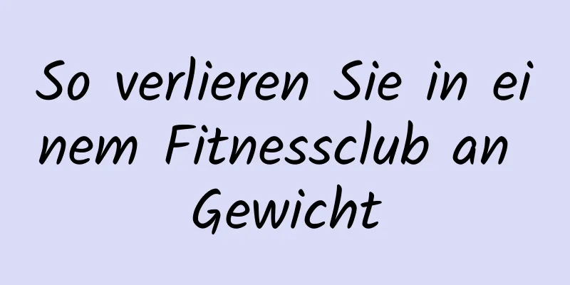 So verlieren Sie in einem Fitnessclub an Gewicht