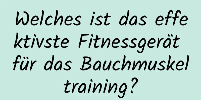 Welches ist das effektivste Fitnessgerät für das Bauchmuskeltraining?