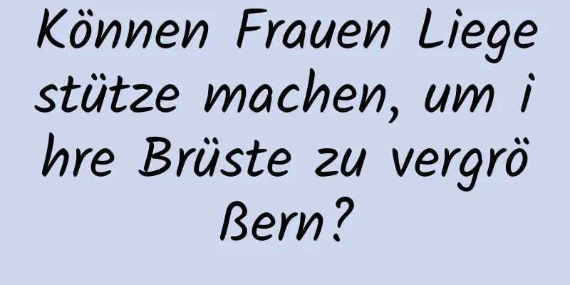 Können Frauen Liegestütze machen, um ihre Brüste zu vergrößern?