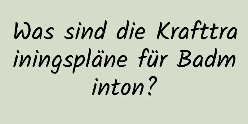 Was sind die Krafttrainingspläne für Badminton?