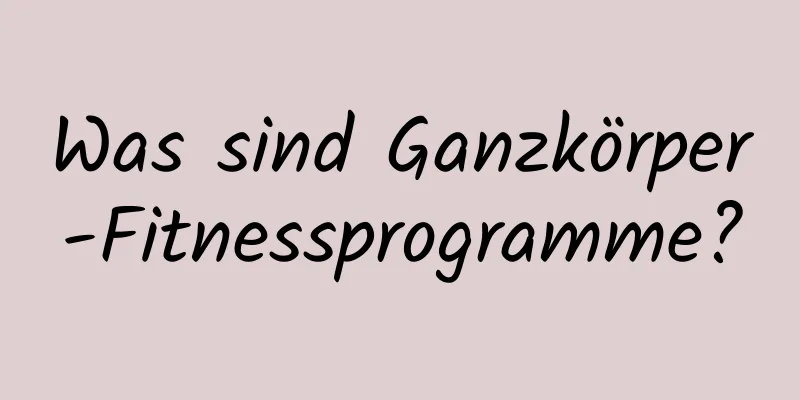 Was sind Ganzkörper-Fitnessprogramme?