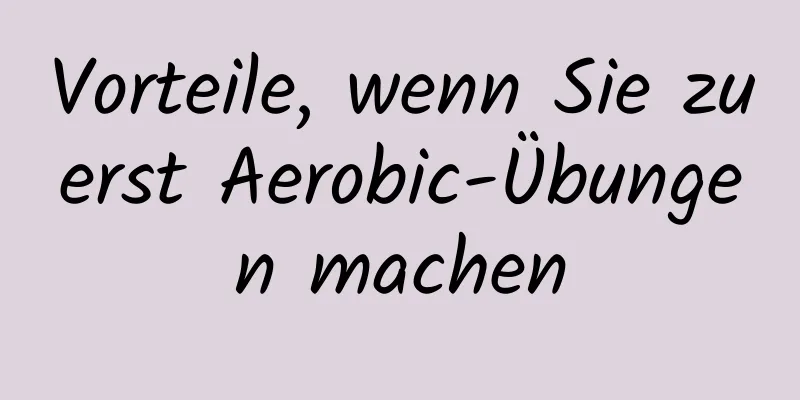 Vorteile, wenn Sie zuerst Aerobic-Übungen machen