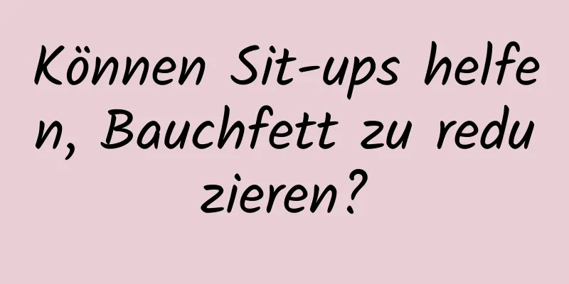 Können Sit-ups helfen, Bauchfett zu reduzieren?