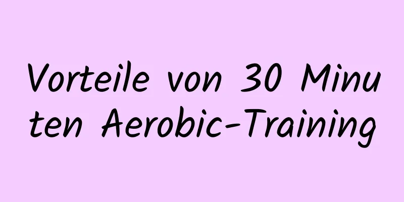 Vorteile von 30 Minuten Aerobic-Training