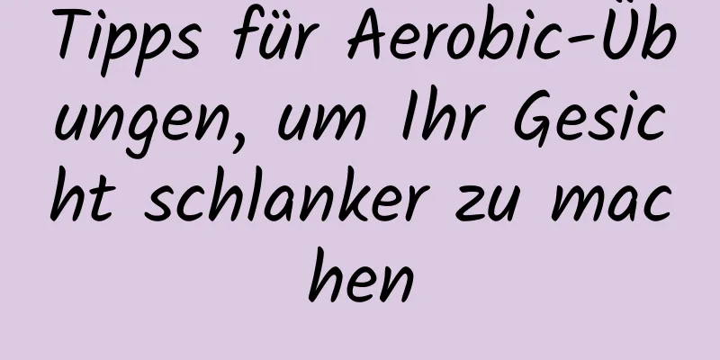 Tipps für Aerobic-Übungen, um Ihr Gesicht schlanker zu machen