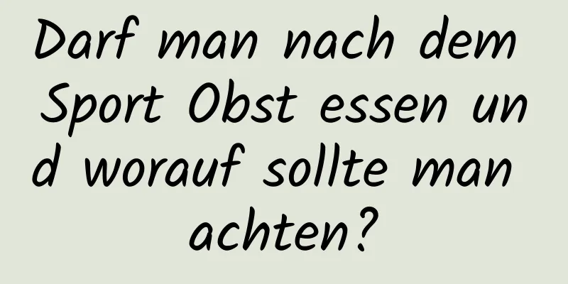 Darf man nach dem Sport Obst essen und worauf sollte man achten?