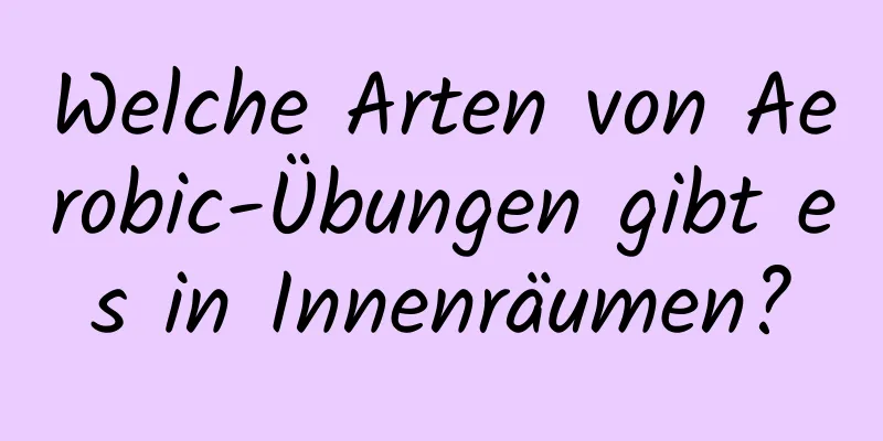 Welche Arten von Aerobic-Übungen gibt es in Innenräumen?