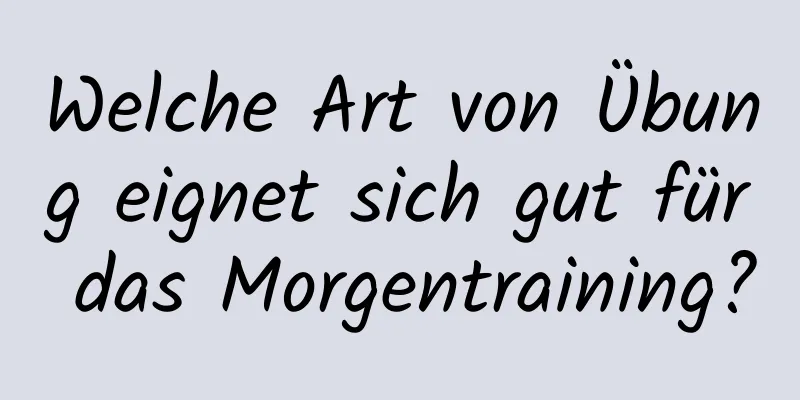 Welche Art von Übung eignet sich gut für das Morgentraining?