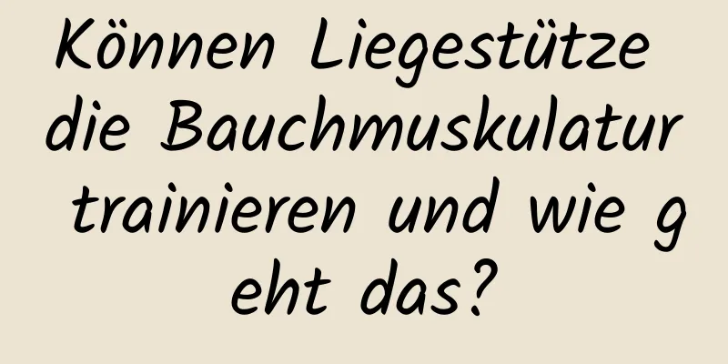 Können Liegestütze die Bauchmuskulatur trainieren und wie geht das?