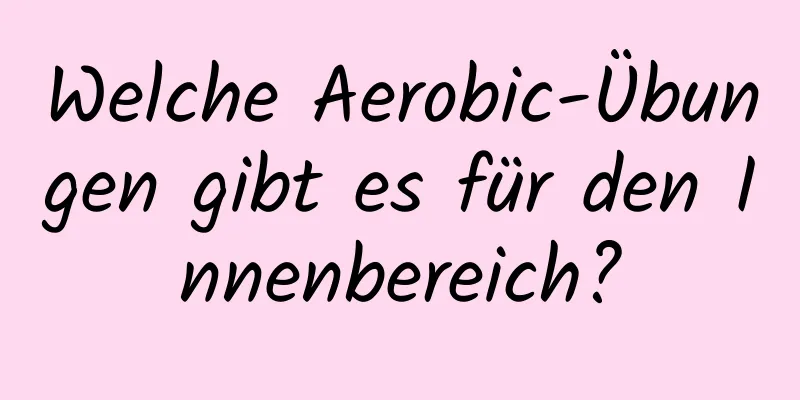 Welche Aerobic-Übungen gibt es für den Innenbereich?