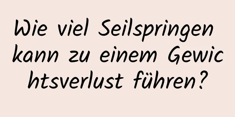 Wie viel Seilspringen kann zu einem Gewichtsverlust führen?