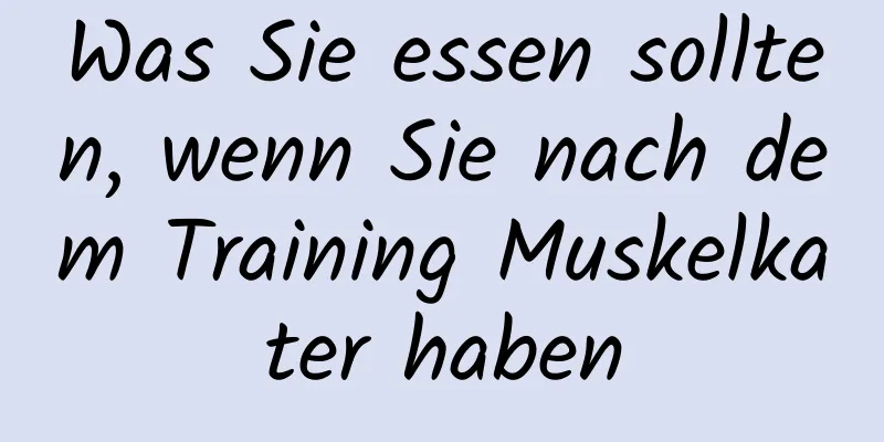 Was Sie essen sollten, wenn Sie nach dem Training Muskelkater haben