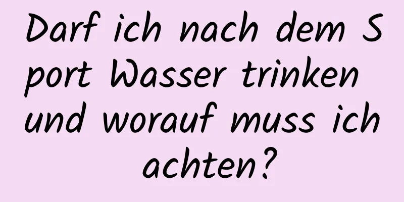 Darf ich nach dem Sport Wasser trinken und worauf muss ich achten?