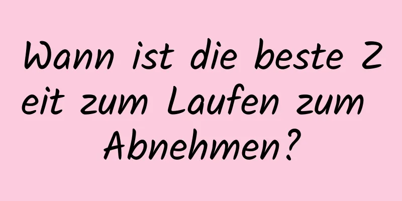 Wann ist die beste Zeit zum Laufen zum Abnehmen?