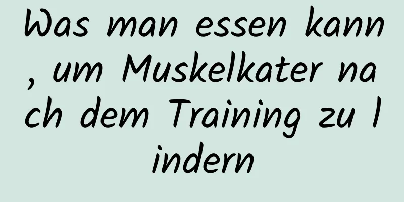 Was man essen kann, um Muskelkater nach dem Training zu lindern