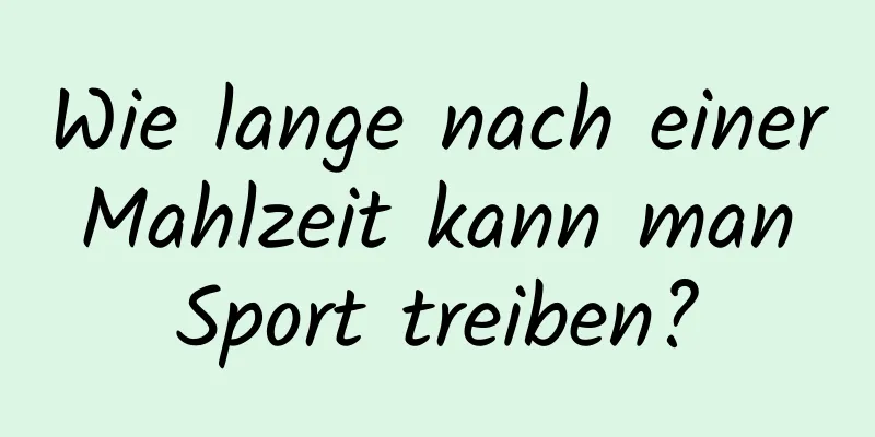 Wie lange nach einer Mahlzeit kann man Sport treiben?