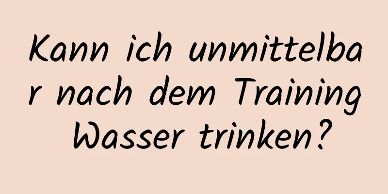 Kann ich unmittelbar nach dem Training Wasser trinken?