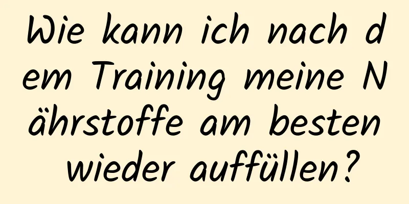 Wie kann ich nach dem Training meine Nährstoffe am besten wieder auffüllen?