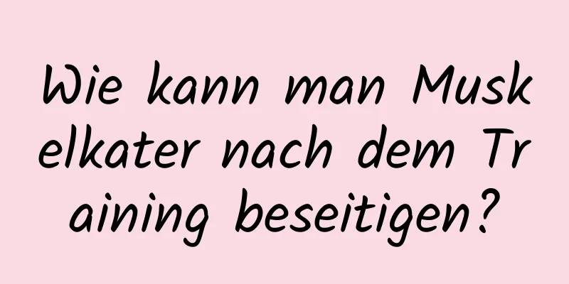 Wie kann man Muskelkater nach dem Training beseitigen?