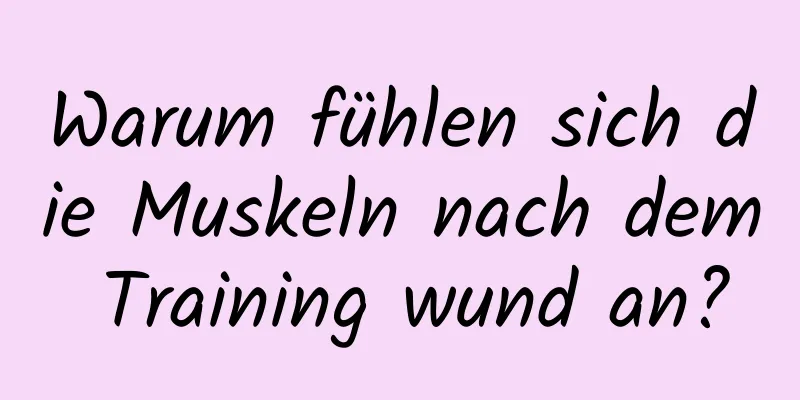 Warum fühlen sich die Muskeln nach dem Training wund an?