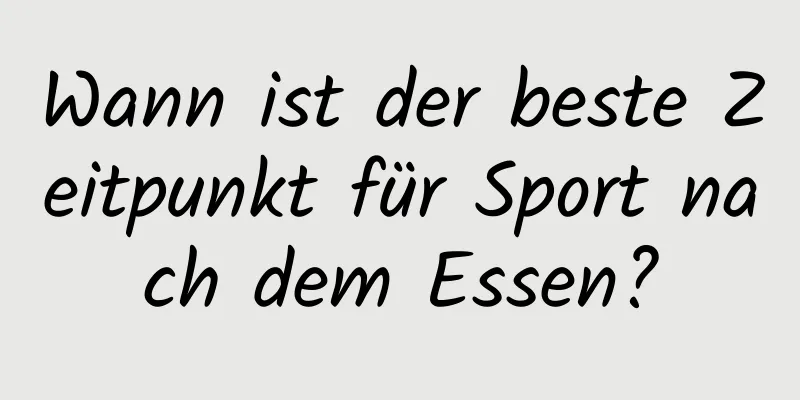 Wann ist der beste Zeitpunkt für Sport nach dem Essen?