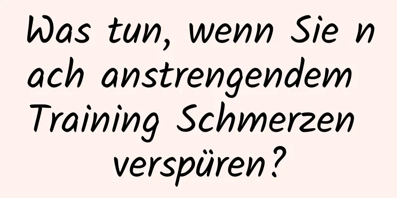 Was tun, wenn Sie nach anstrengendem Training Schmerzen verspüren?